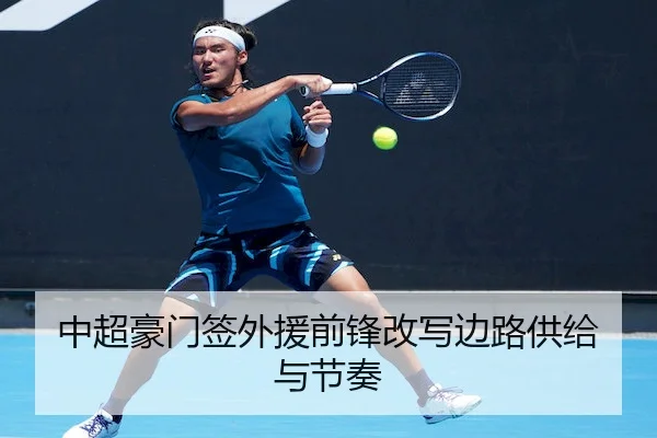 中超豪门签外援前锋改写边路供给与节奏 | J9